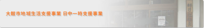 大館市地域生活支援事業・日中一時支援事業
