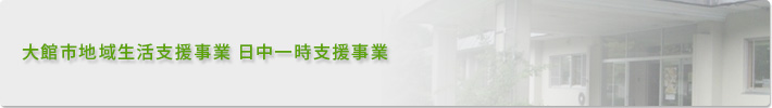 大館市地域生活支援事業・日中一時支援事業委託